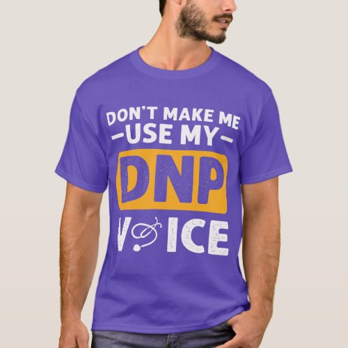 Dont Make Me Use My DNP Voice T_Shirt