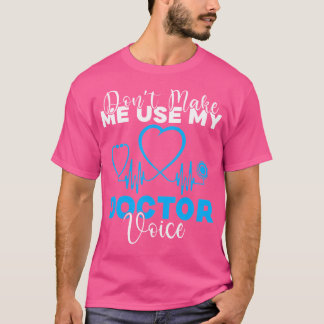 Dont Make Me Use My Doctor Voice Funny Doctor T-Shirt