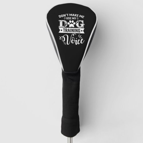 Dont Make Me Use My Dog Training Voice Dogs Train Golf Head Cover