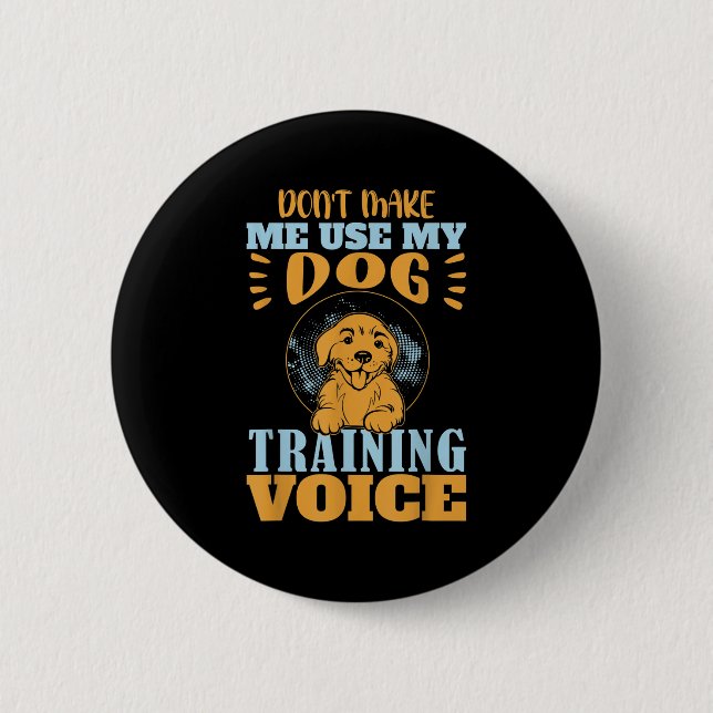 Don't Make Me Use My Dog Training Voice Gift Quote Button (Front)
