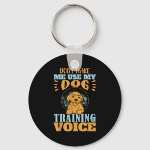 Don't Make Me Use My Dog Training Voice Gift Quote Keychain