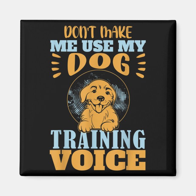 Don't Make Me Use My Dog Training Voice Gift Quote Magnet (Front)