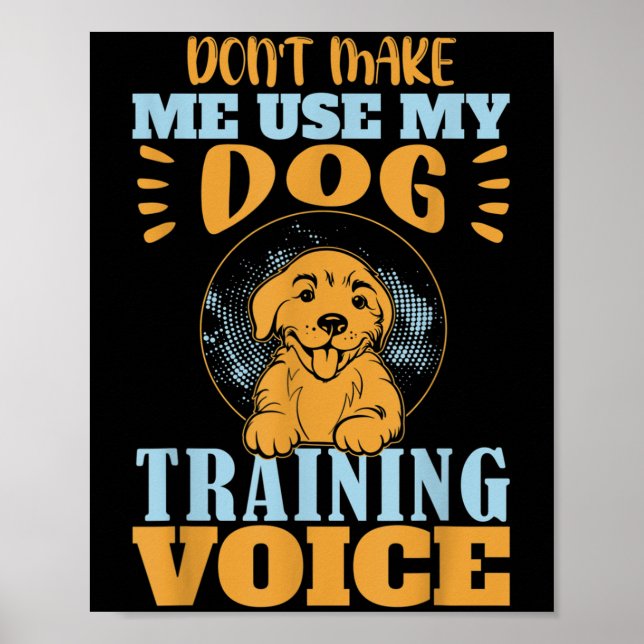 Don't Make Me Use My Dog Training Voice Gift Quote Poster (Front)