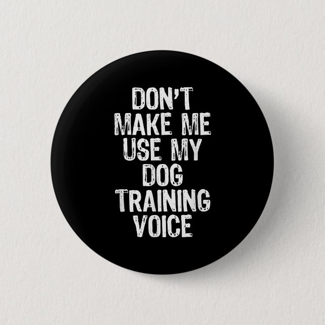 Don't Make Me Use My Dog Training Voice Trainer Fu Button (Front)