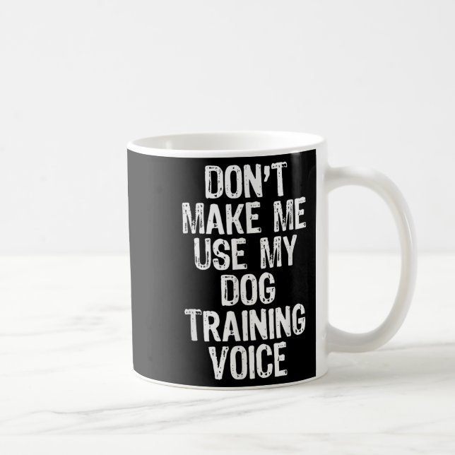 Don't Make Me Use My Dog Training Voice Trainer Fu Coffee Mug (Right)