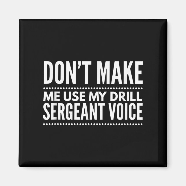 Don't Make Me Use My Drill Sergeant Voice Gift  Magnet (Front)
