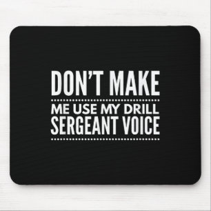 Don't Make Me Use My Drill Sergeant Voice Gift  Mouse Pad
