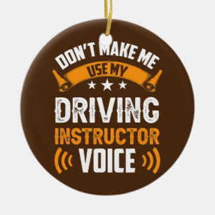 Don't Make Me Use My Driving Instructor Voice Ceramic Ornament