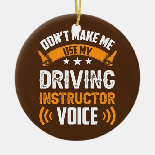Dont Make Me Use My Driving Instructor Voice Ceramic Ornament