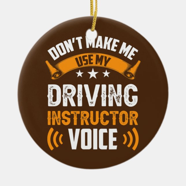 Don't Make Me Use My Driving Instructor Voice Ceramic Ornament (Front)