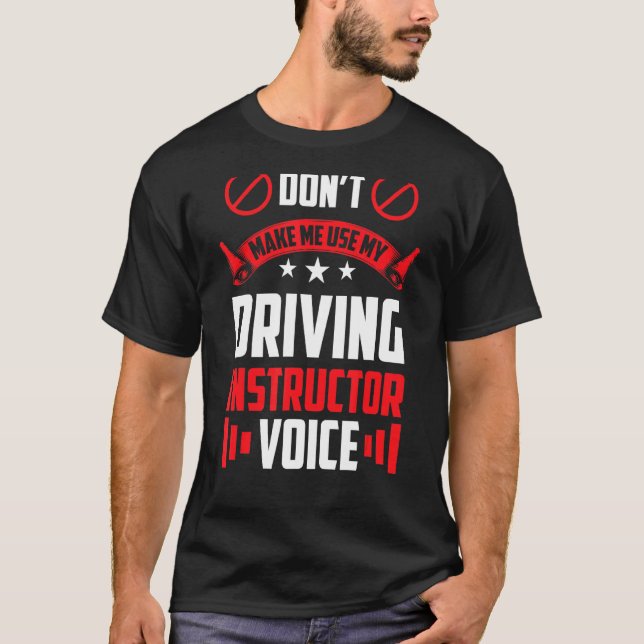 Don't Make Me Use My Driving Instructor Voice Driv T-Shirt (Front)
