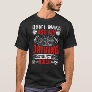 Don't Make Me Use My Driving Instructor Voice Teac T-Shirt