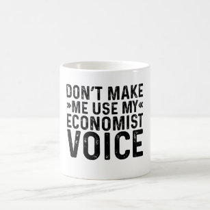 Don't Make Me Use My Economist Voice Coffee Mug