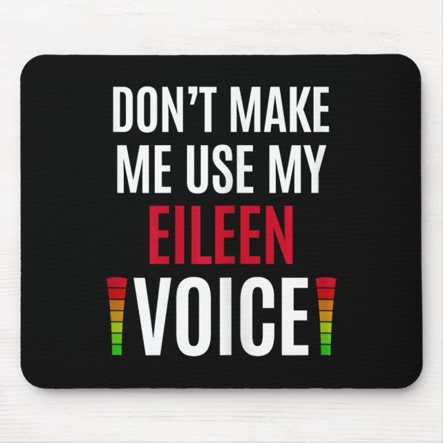 Don't Make Me Use My Eileen Voice Funny Name Gift  Mouse Pad (Front)