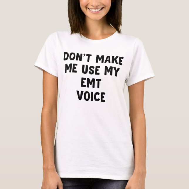 Don't Make Me Use My EMT Voice T-Shirt (Front)