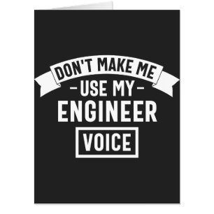 don't make me use my engineer voice card