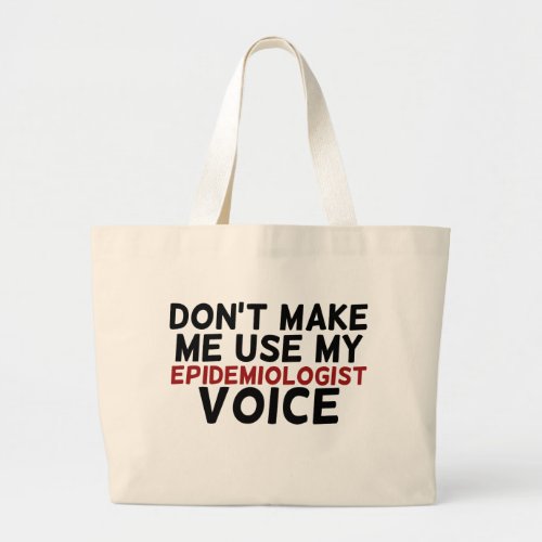 dont make me use my epidemiologist voice large tote bag