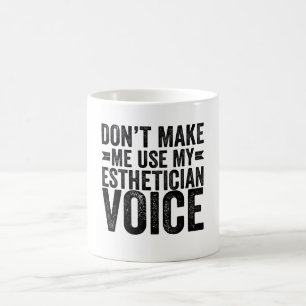 Don't Make Me Use My Esthetician Voice Coffee Mug