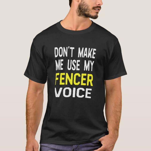 Dont Make Me Use My Fencer Voice Fencing T-Shirt (Front)