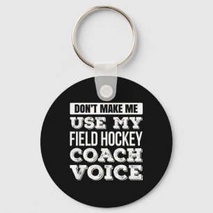 Don't Make Me Use My Field Hockey Coach Voice T Sh Keychain
