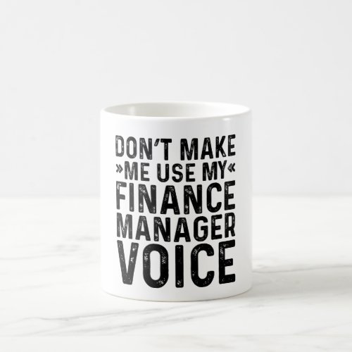 Dont Make Me Use My Finance Manager Voice Coffee Mug