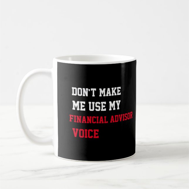 Don't Make Me Use My Financial Advisor Voice Coffee Mug (Left)