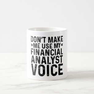 Don't Make Me Use My Financial Analyst Voice Coffee Mug