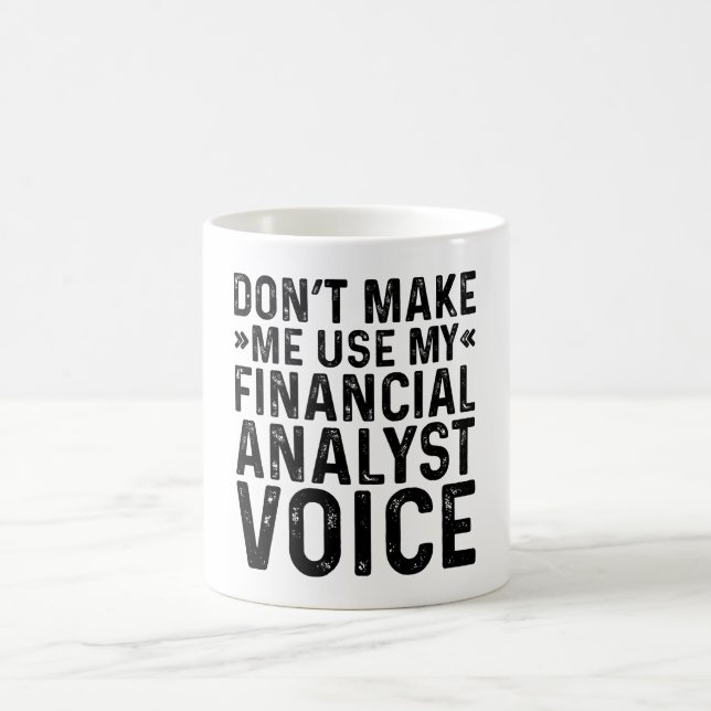 Don't Make Me Use My Financial Analyst Voice Coffee Mug (Center)