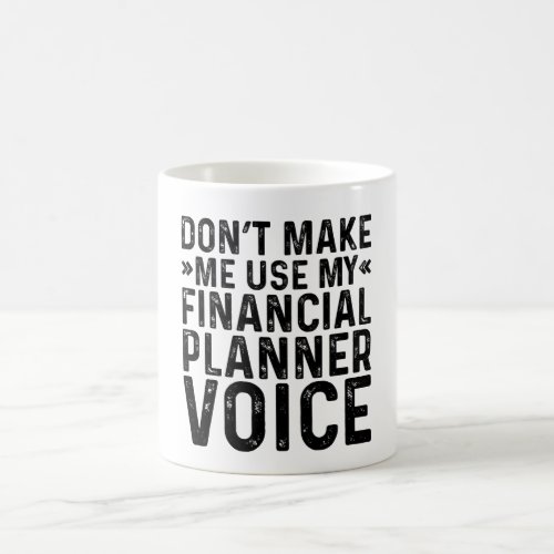 Dont Make Me Use My Financial Planner Voice Coffee Mug