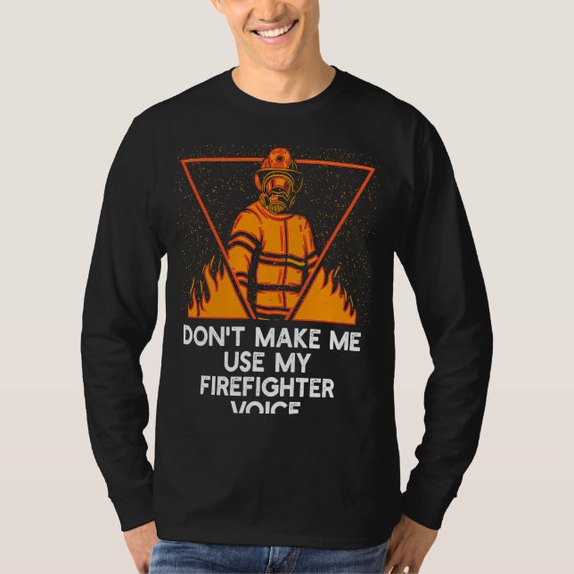 Dont Make Me Use My Firefighter Voice Retired Fire T-Shirt (Front)