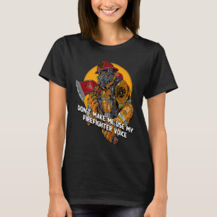 Dont Make Me Use My Firefighter Voice Retired Fire T-Shirt