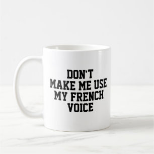 Don't make me use my French voice Funny Coffee Mug