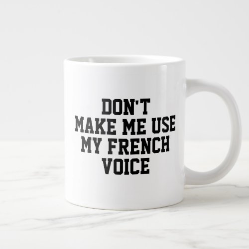 Dont make me use my French voice Funny Giant Coffee Mug