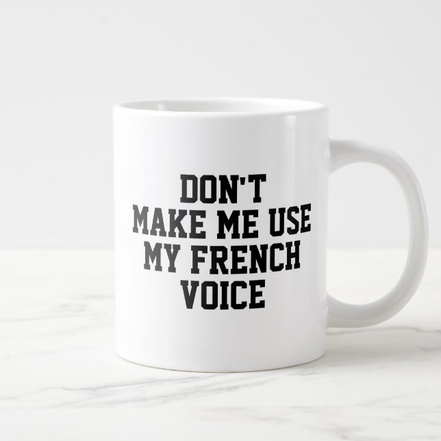 Don't make me use my French voice Funny Giant Coffee Mug (Right)