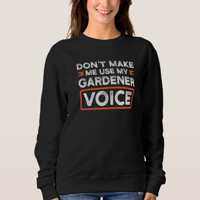 Don't Make Me Use My Gardener Voice Garden Sweatshirt (Front)
