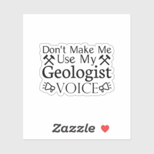 Don't Make Me Use My Geologist Voice Sticker