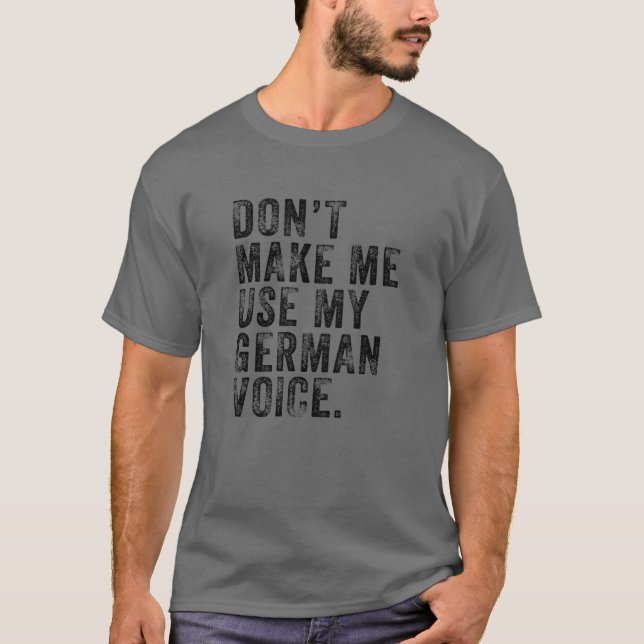 Don't Make Me Use My German Voice Funny Germany Vi T-Shirt (Front)