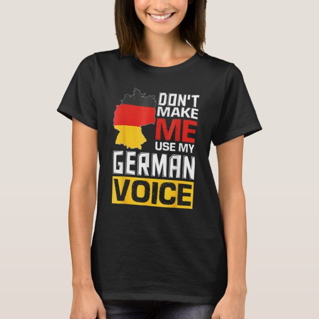 Don't Make Me Use My German Voice   Germany Deutsc T-Shirt (Front)