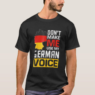 Don't Make Me Use My German Voice Germany Deutsc T-Shirt