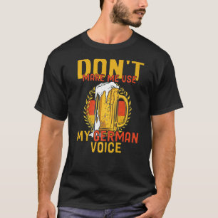 Don't Make Me Use My German Voice Germany Deutsch T-Shirt