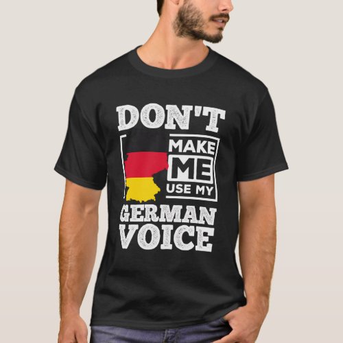 DonT Make Me Use My German Voice Germany Deutsch T_Shirt