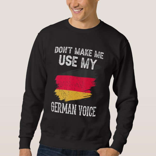 Don't Make Me Use My German Voice Germany Teacher  Sweatshirt (Front)