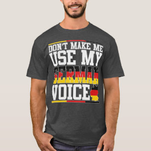Dont Make Me Use My German Voice  T-Shirt