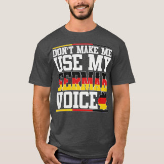 Dont Make Me Use My German Voice  T-Shirt