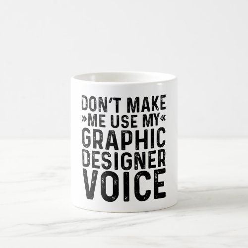 Dont Make Me Use My Graphic Designer Voice Coffee Mug