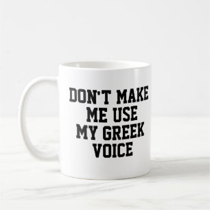 Don't make me use my Greek voice Funny Coffee Mug