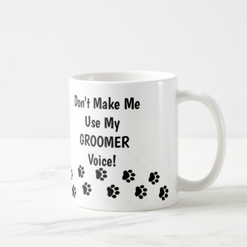 Dont Make Me Use My GROOMER Voice Coffee Mug