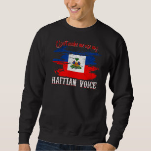 Dont Make Me Use My Haitian Voice Haiti 2 Sweatshirt
