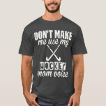 Don&#39;t Make Me Use My Hockey Mom Voice Funny T-shirt at Zazzle