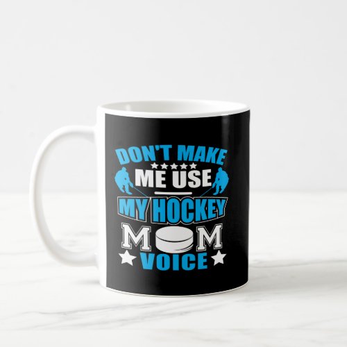 DonT Make Me Use My Hockey Mom Voice Hoodie Funny Coffee Mug